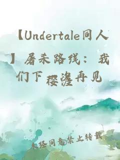 【Undertale同人】屠杀路线：我们下一次再见