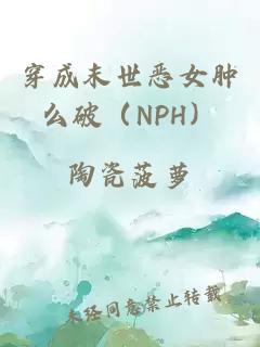 穿成末世恶女肿么破（NPH）