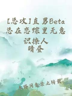 [总攻]直男Beta总在恋综里无意识撩人